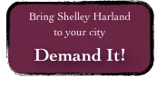 Bring Shelley Harland
to your city

Demand It!
